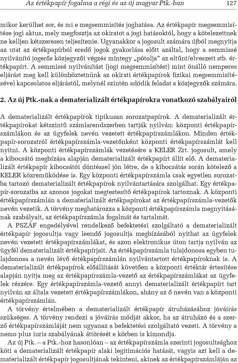 Ugyanakkor a jogosult számára újból megnyitja az utat az értékpapírból eredő jogok gyakorlása előtt azáltal, hogy a semmissé nyilvánító jogerős közjegyzői végzés mintegy pótolja az eltűnt/elveszett