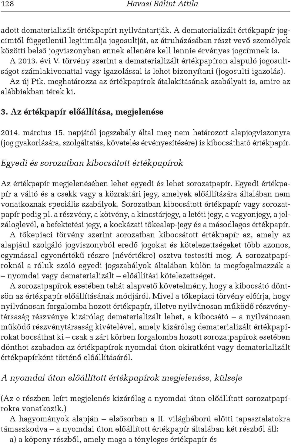 évi V. törvény szerint a dematerializált értékpapíron alapuló jogosultságot számlakivonattal vagy igazolással is lehet bizonyítani (jogosulti igazolás). Az új Ptk.