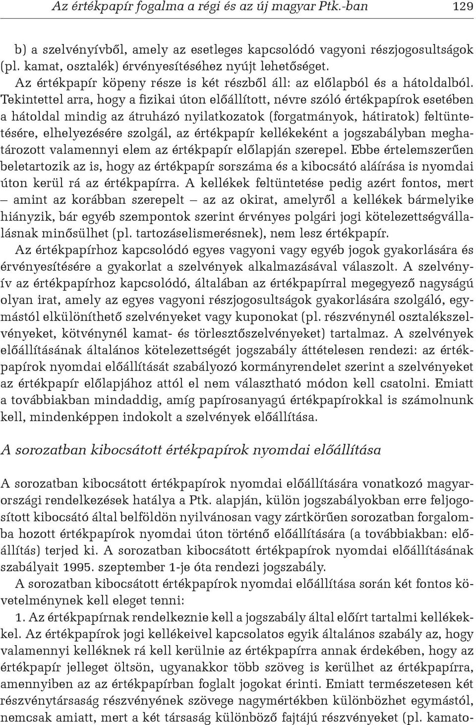 Tekintettel arra, hogy a fizikai úton előállított, névre szóló értékpapírok esetében a hátoldal mindig az átruházó nyilatkozatok (forgatmányok, hátiratok) feltüntetésére, elhelyezésére szolgál, az