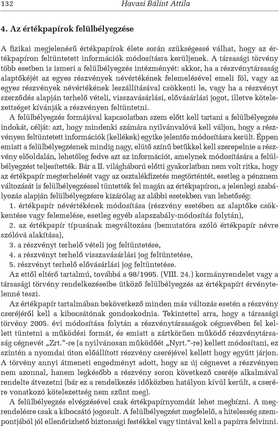 névértékének leszállításával csökkenti le, vagy ha a részvényt szerződés alapján terhelő vételi, visszavásárlási, elővásárlási jogot, illetve kötelezettséget kívánják a részvényen feltüntetni.