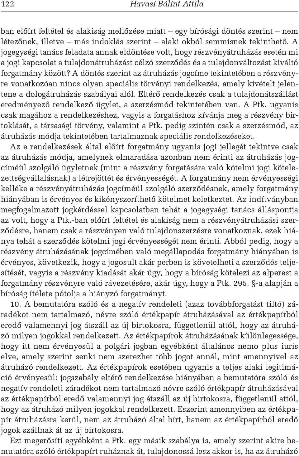 A döntés szerint az átruházás jogcíme tekintetében a részvényre vonatkozóan nincs olyan speciális törvényi rendelkezés, amely kivételt jelentene a dologátruházás szabályai alól.