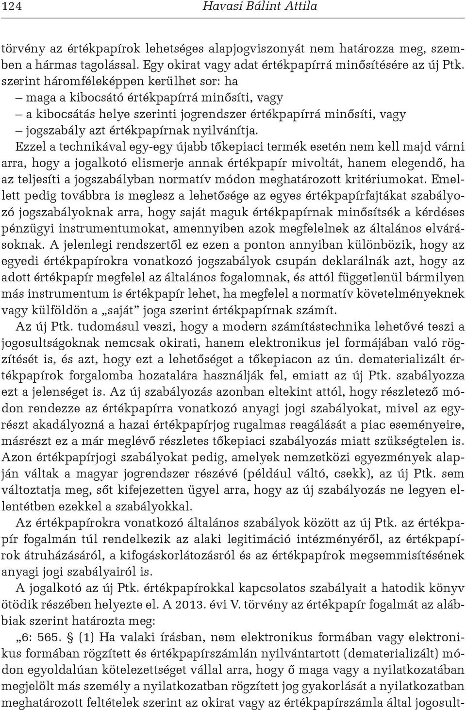 Ezzel a technikával egy-egy újabb tőkepiaci termék esetén nem kell majd várni arra, hogy a jogalkotó elismerje annak értékpapír mivoltát, hanem elegendő, ha az teljesíti a jogszabályban normatív