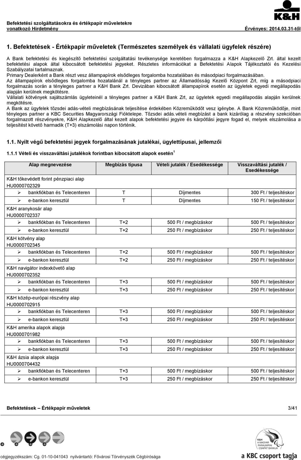 Primary Dealerként a Bank részt vesz állampapírok elsődleges forgalomba hozatalában és másodpiaci forgalmazásában.