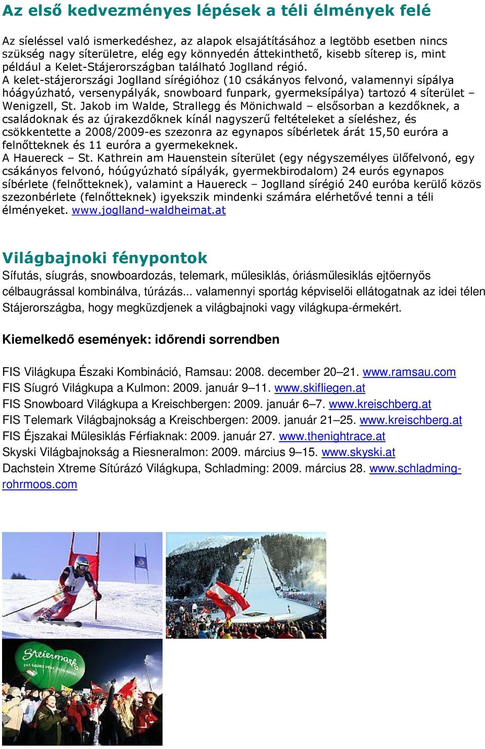 A kelet-stájerországi Joglland sírégióhoz (10 csákányos felvonó, valamennyi sípálya hóágyúzható, versenypályák, snowboard funpark, gyermeksípálya) tartozó 4 síterület Wenigzell, St.
