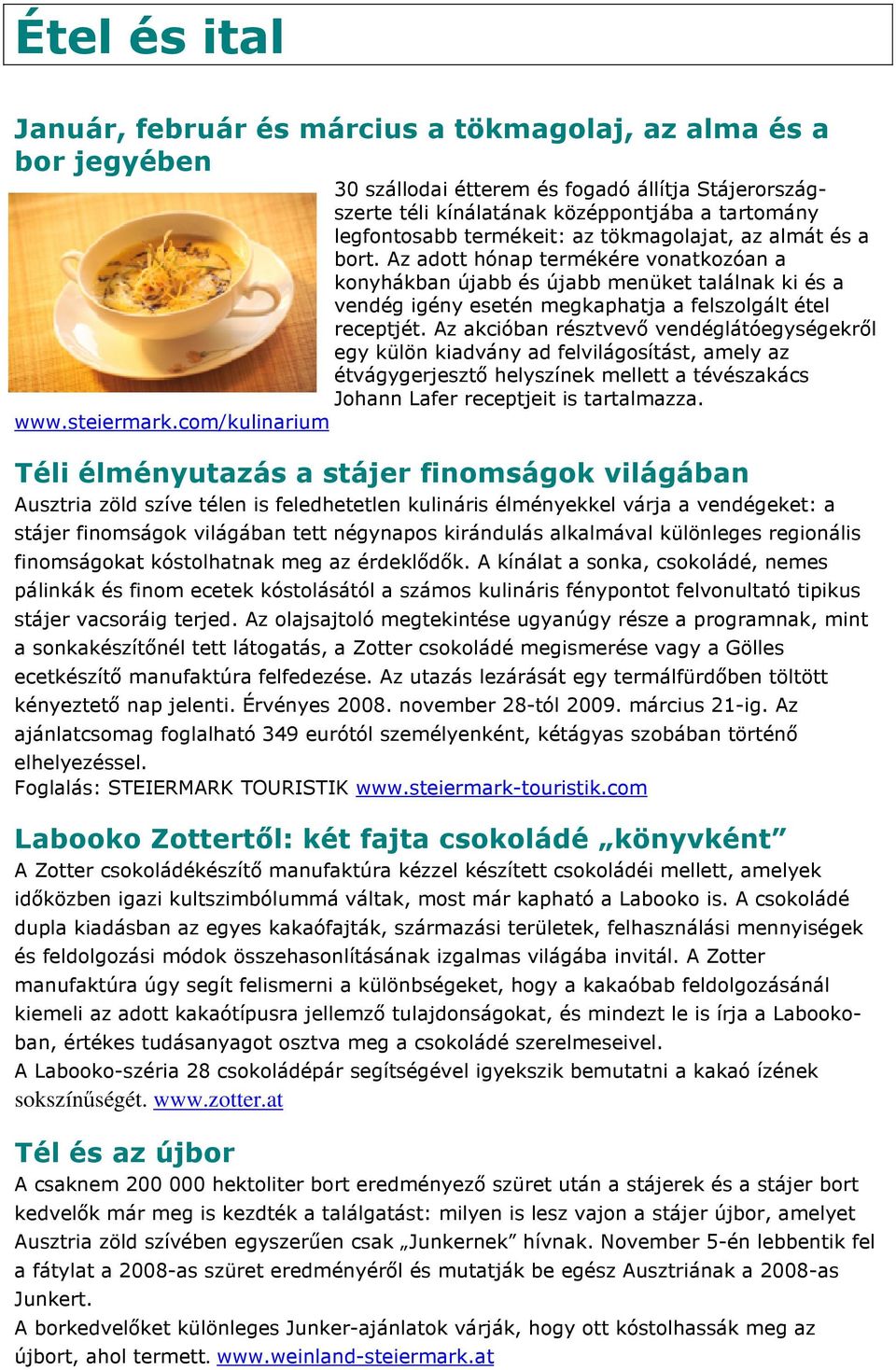 Az akcióban résztvevı vendéglátóegységekrıl egy külön kiadvány ad felvilágosítást, amely az étvágygerjesztı helyszínek mellett a tévészakács Johann Lafer receptjeit is tartalmazza. www.steiermark.