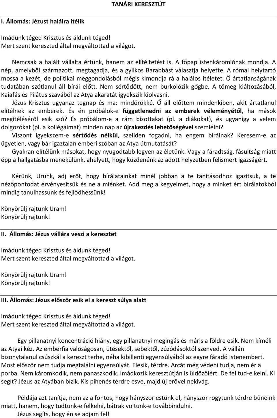 Ő ártatlanságának tudatában szótlanul áll bírái előtt. Nem sértődött, nem burkolózik gőgbe. A tömeg kiáltozásából, Kaiafás és Pilátus szavából az Atya akaratát igyekszik kiolvasni.