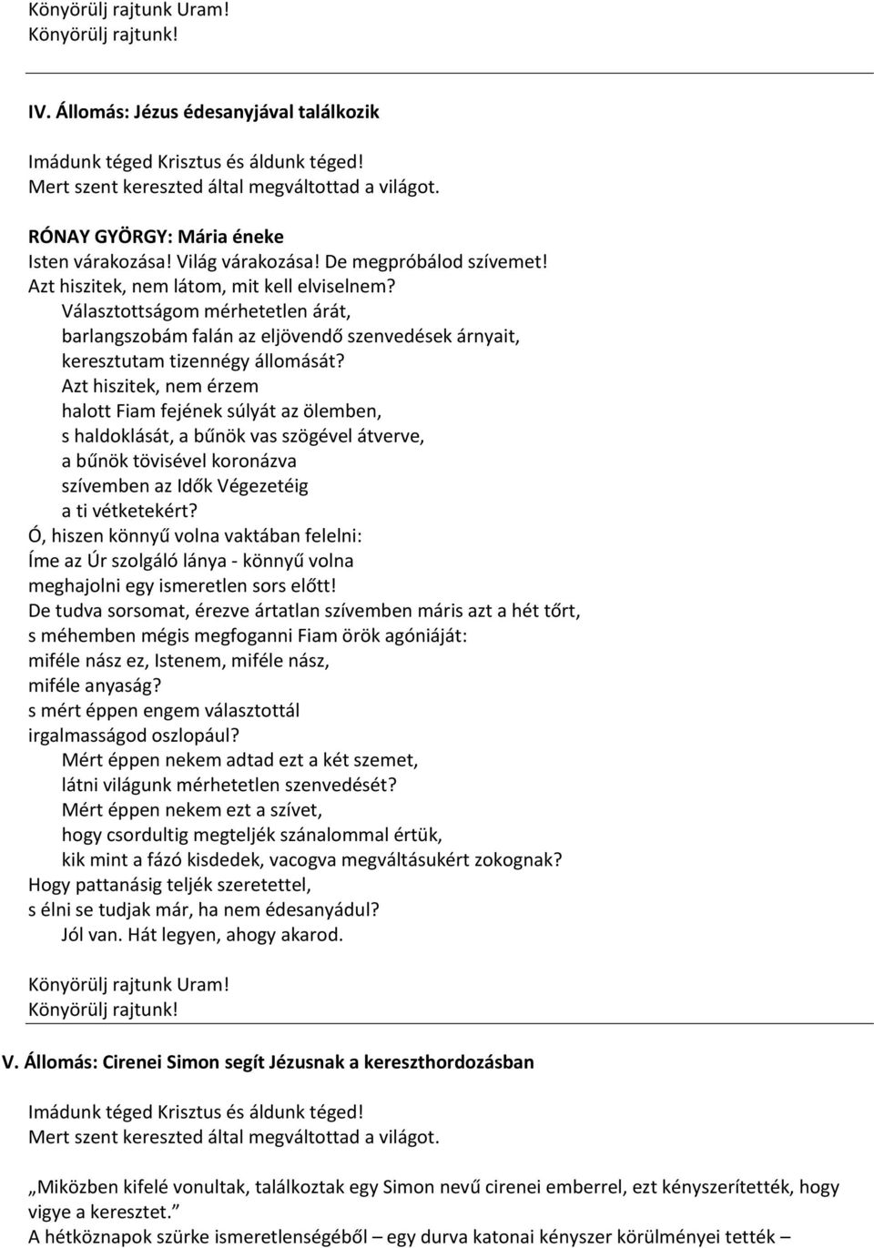 Azt hiszitek, nem érzem halott Fiam fejének súlyát az ölemben, s haldoklását, a bűnök vas szögével átverve, a bűnök tövisével koronázva szívemben az Idők Végezetéig a ti vétketekért?