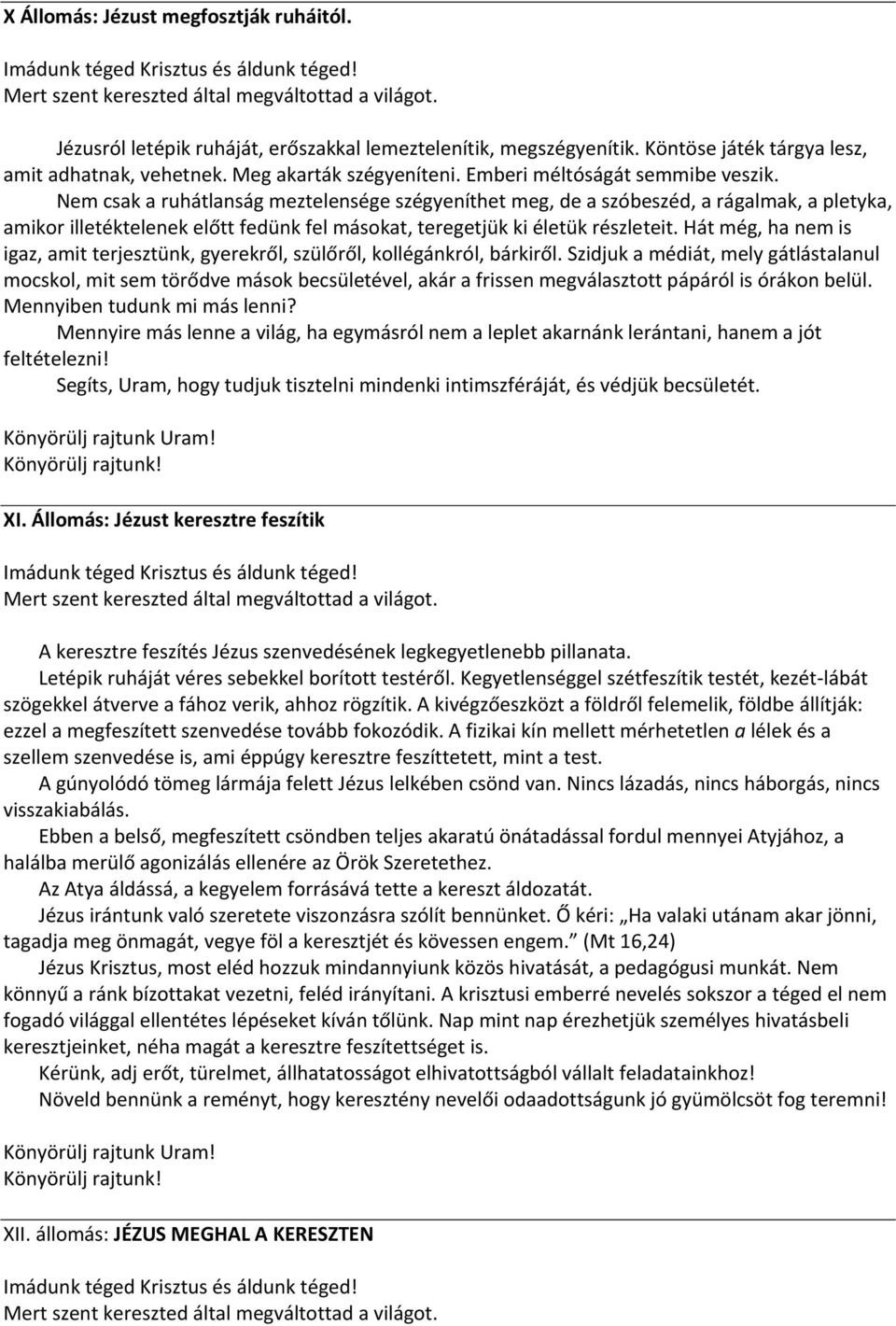 Nem csak a ruhátlanság meztelensége szégyeníthet meg, de a szóbeszéd, a rágalmak, a pletyka, amikor illetéktelenek előtt fedünk fel másokat, teregetjük ki életük részleteit.