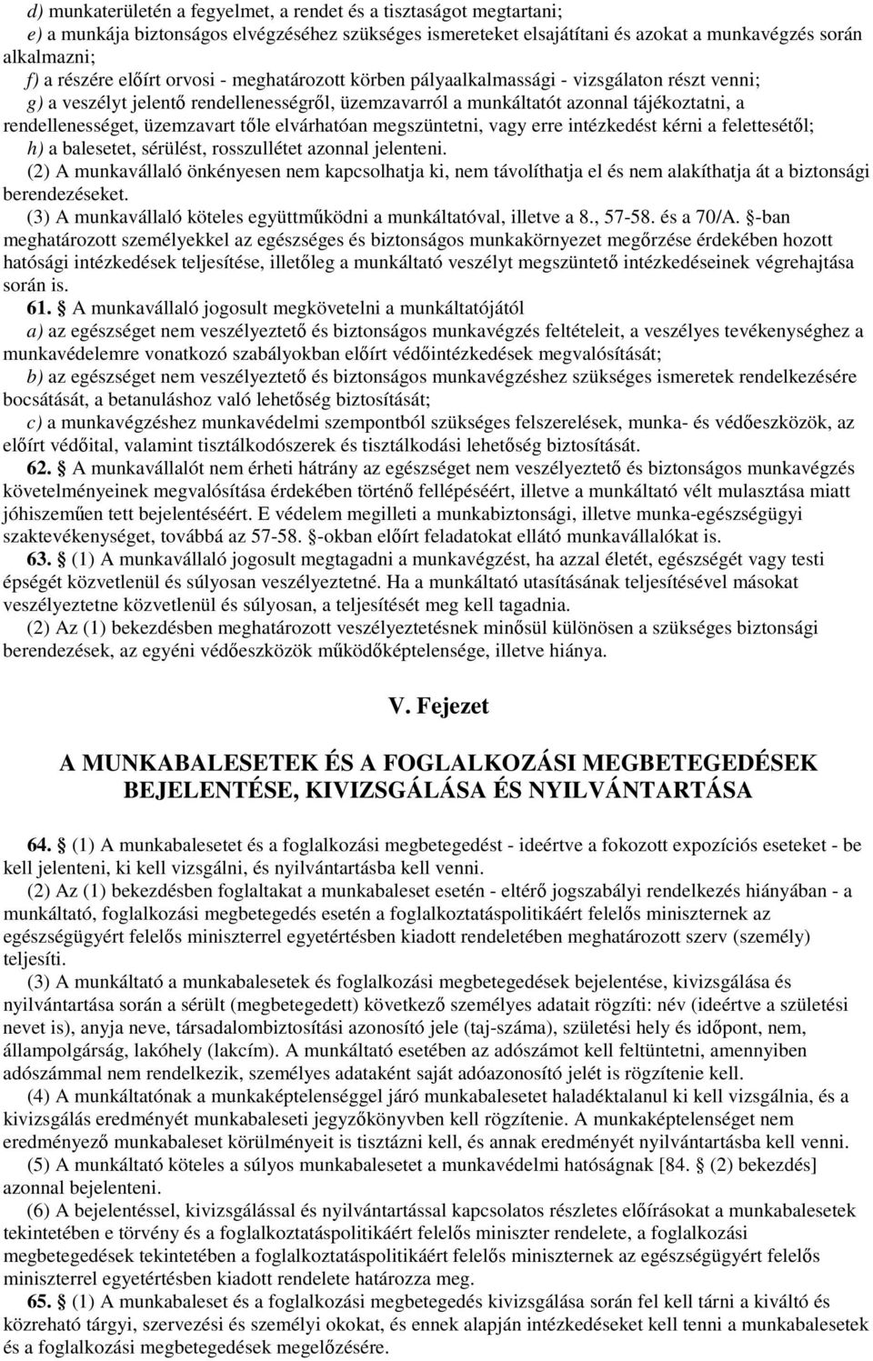 üzemzavart tıle elvárhatóan megszüntetni, vagy erre intézkedést kérni a felettesétıl; h) a balesetet, sérülést, rosszullétet azonnal jelenteni.