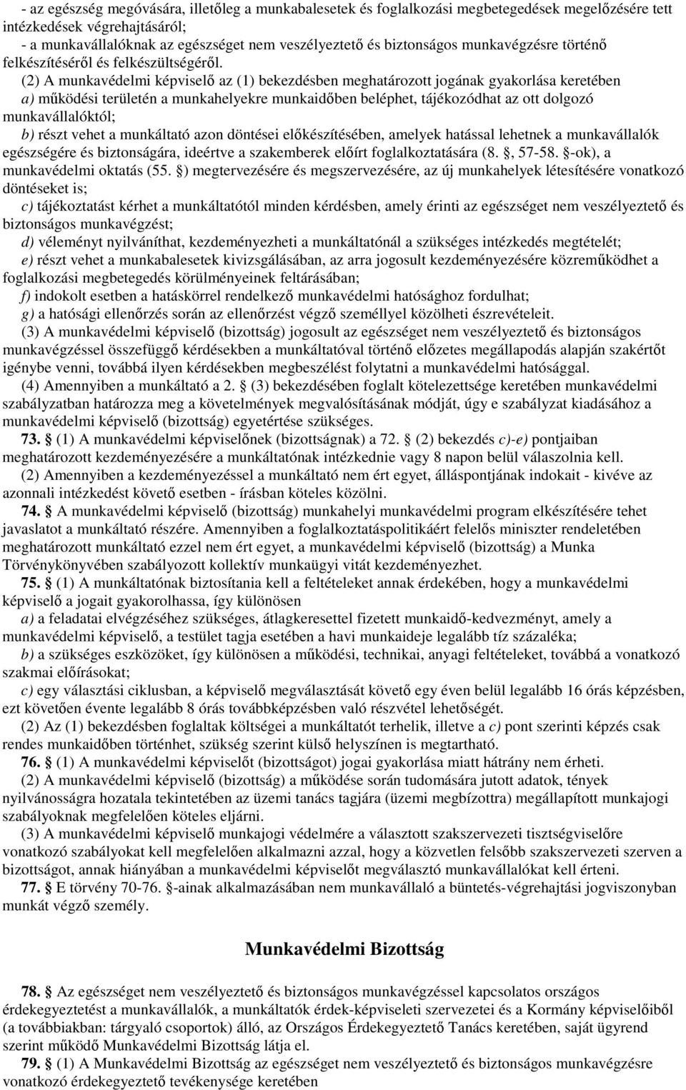 (2) A munkavédelmi képviselı az (1) bekezdésben meghatározott jogának gyakorlása keretében a) mőködési területén a munkahelyekre munkaidıben beléphet, tájékozódhat az ott dolgozó munkavállalóktól; b)