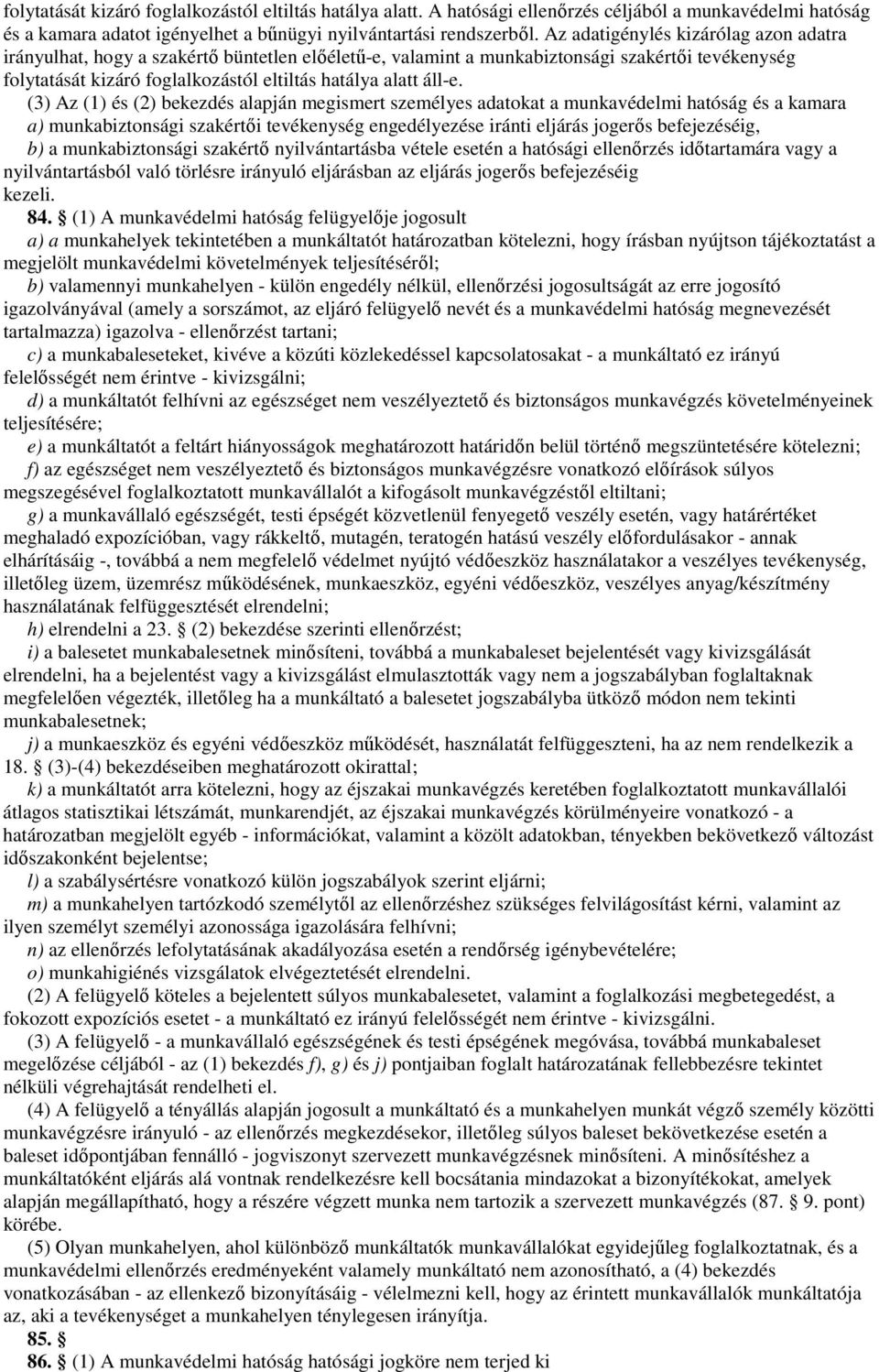 (3) Az (1) és (2) bekezdés alapján megismert személyes adatokat a munkavédelmi hatóság és a kamara a) munkabiztonsági szakértıi tevékenység engedélyezése iránti eljárás jogerıs befejezéséig, b) a