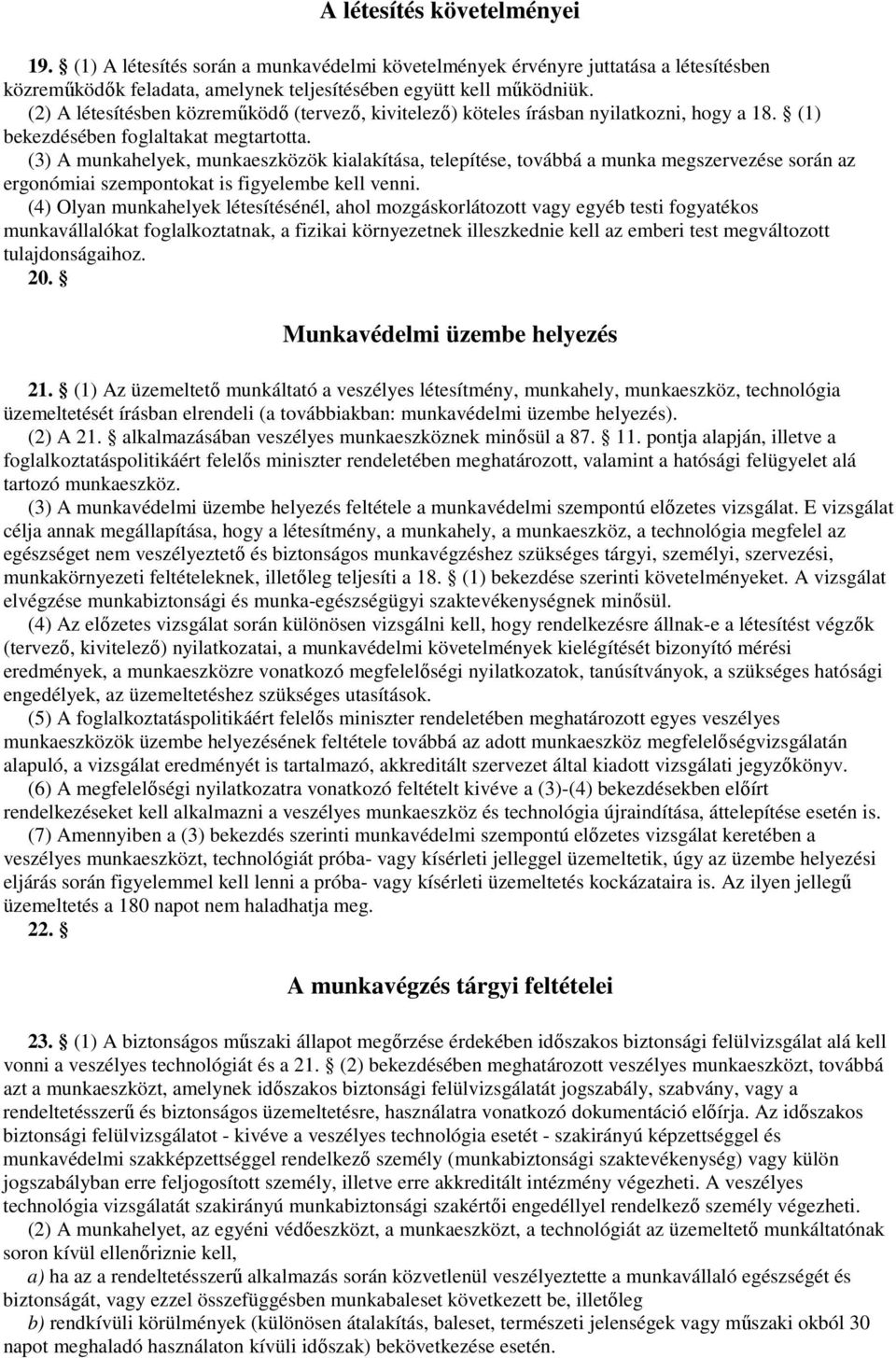 (3) A munkahelyek, munkaeszközök kialakítása, telepítése, továbbá a munka megszervezése során az ergonómiai szempontokat is figyelembe kell venni.