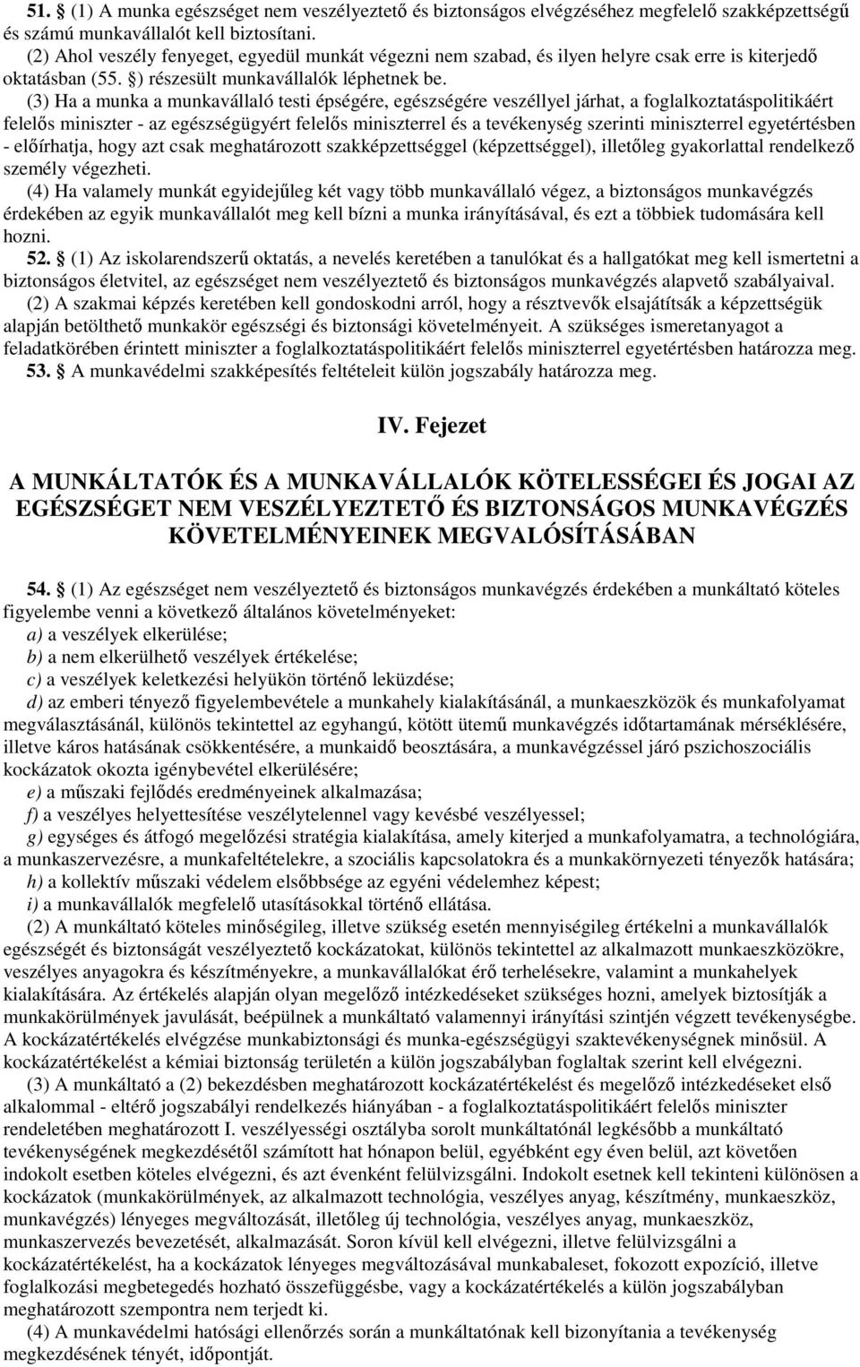 (3) Ha a munka a munkavállaló testi épségére, egészségére veszéllyel járhat, a foglalkoztatáspolitikáért felelıs miniszter - az egészségügyért felelıs miniszterrel és a tevékenység szerinti