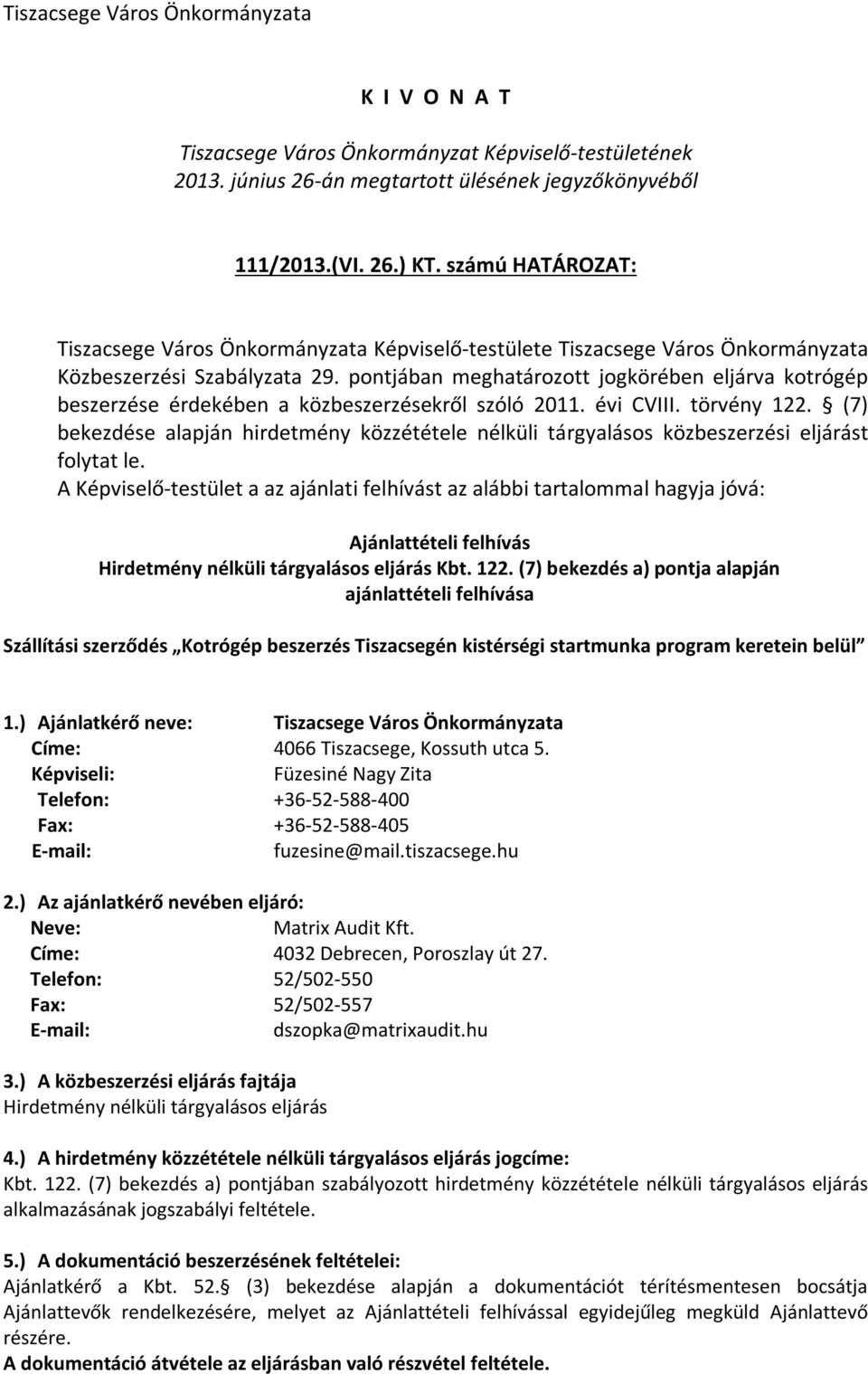 pontjában meghatározott jogkörében eljárva kotrógép beszerzése érdekében a közbeszerzésekről szóló 2011. évi CVIII. törvény 122.