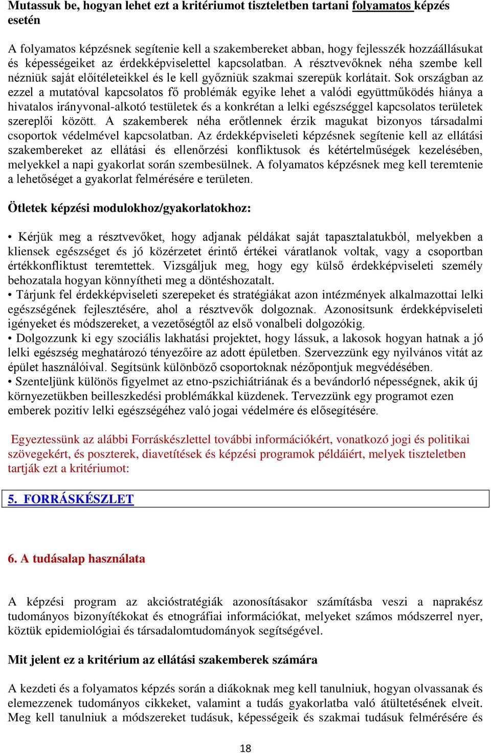 Sok országban az ezzel a mutatóval kapcsolatos fő problémák egyike lehet a valódi együttműködés hiánya a hivatalos irányvonal-alkotó testületek és a konkrétan a lelki egészséggel kapcsolatos