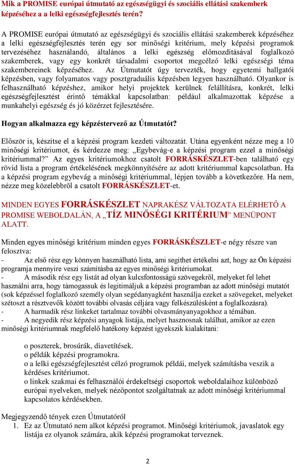 általános a lelki egészség előmozdításával foglalkozó szakemberek, vagy egy konkrét társadalmi csoportot megcélzó lelki egészségi téma szakembereinek képzéséhez.