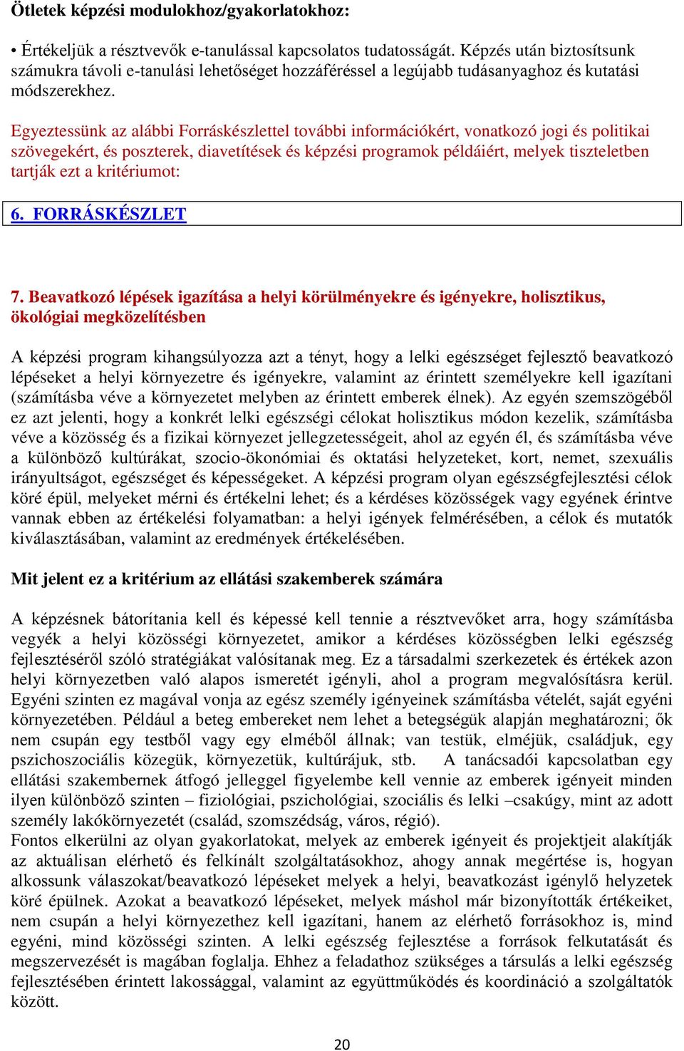 Egyeztessünk az alábbi Forráskészlettel további információkért, vonatkozó jogi és politikai szövegekért, és poszterek, diavetítések és képzési programok példáiért, melyek tiszteletben tartják ezt a