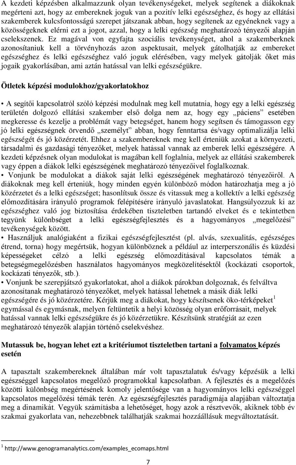 Ez magával von egyfajta szociális tevékenységet, ahol a szakemberknek azonosítaniuk kell a törvényhozás azon aspektusait, melyek gátolhatják az embereket egészséghez és lelki egészséghez való joguk