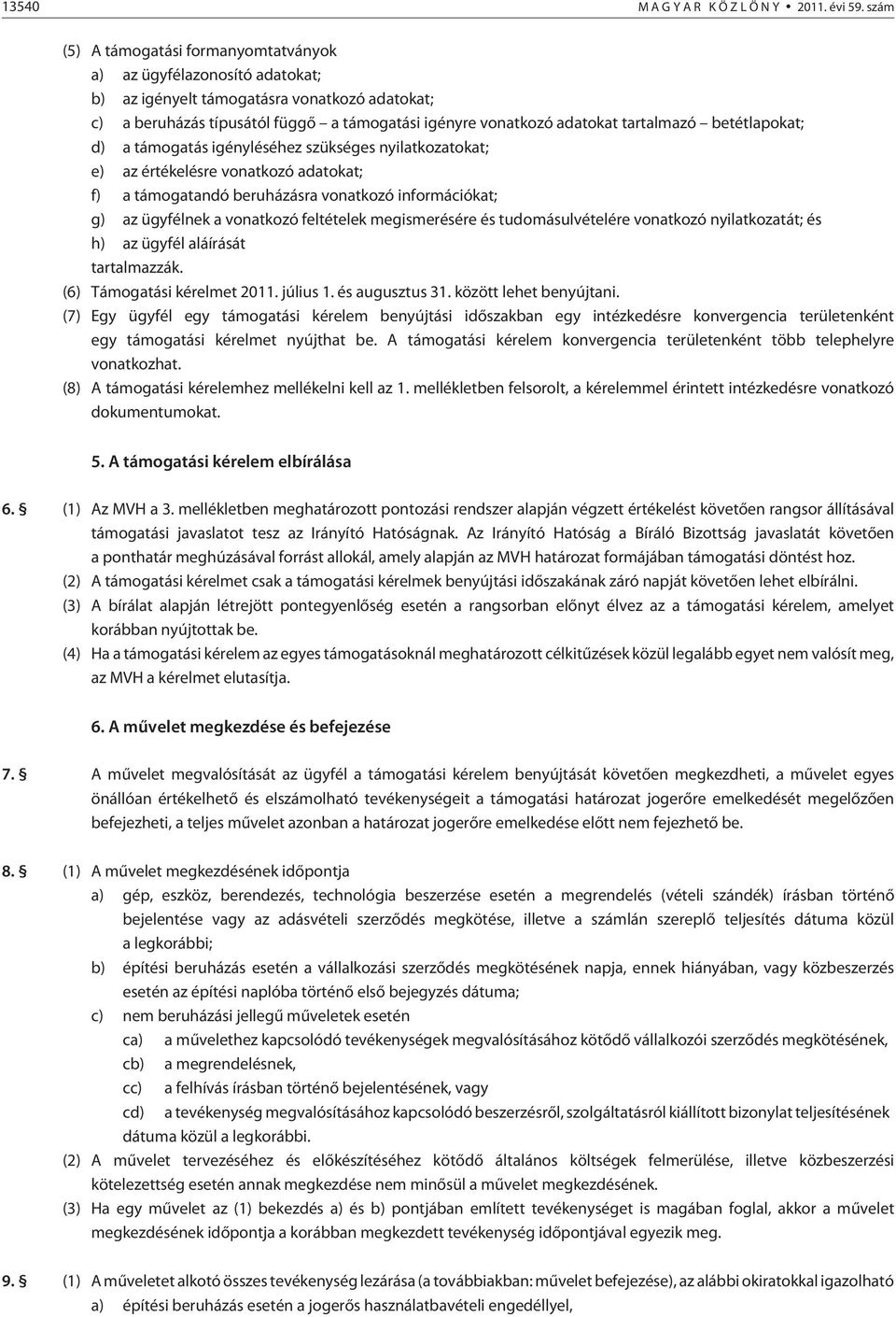 betétlapokat; d) a támogatás igényléséhez szükséges nyilatkozatokat; e) az értékelésre vonatkozó adatokat; f) a támogatandó beruházásra vonatkozó információkat; g) az ügyfélnek a vonatkozó feltételek