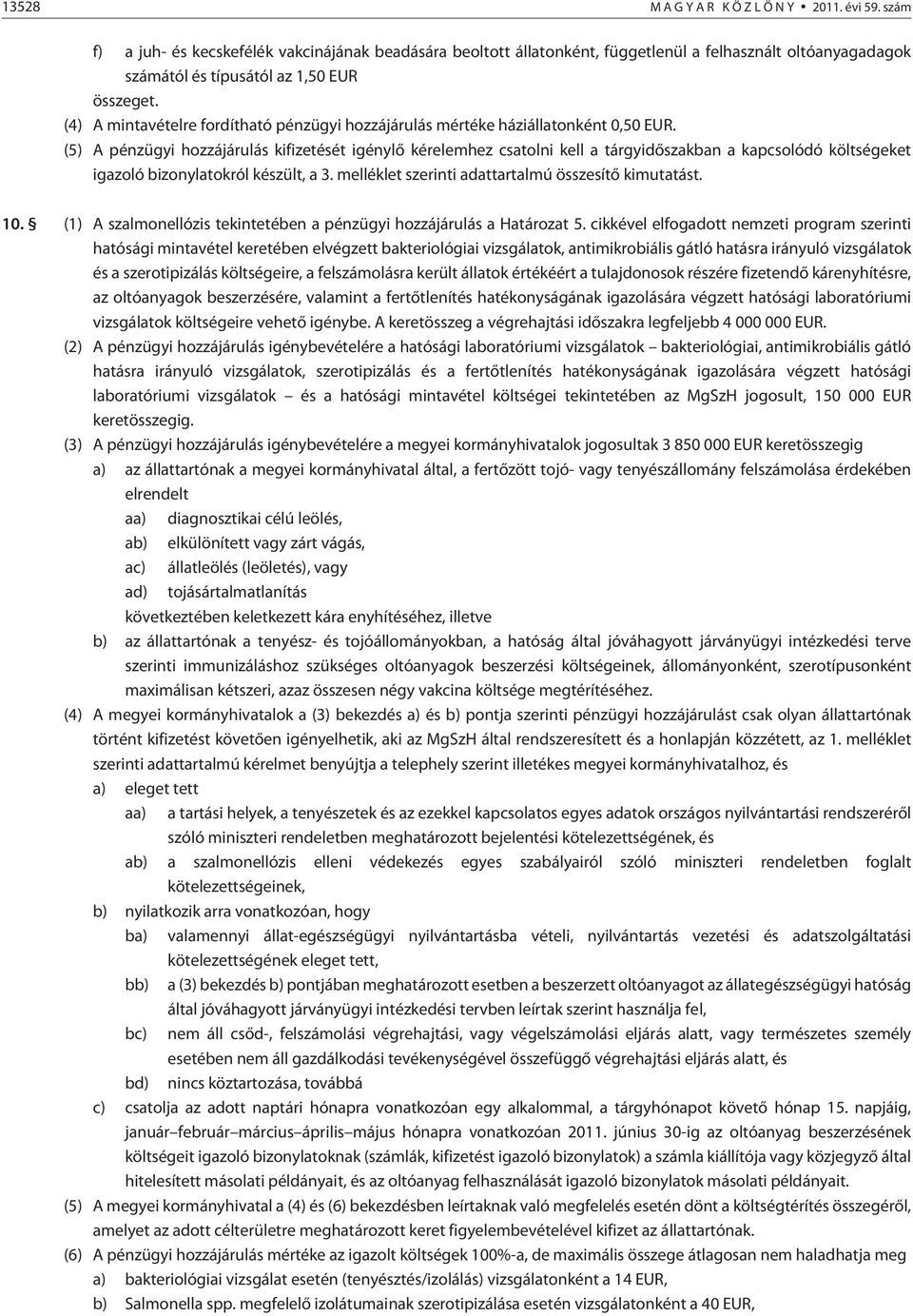 (5) A pénzügyi hozzájárulás kifizetését igénylõ kérelemhez csatolni kell a tárgyidõszakban a kapcsolódó költségeket igazoló bizonylatokról készült, a 3.