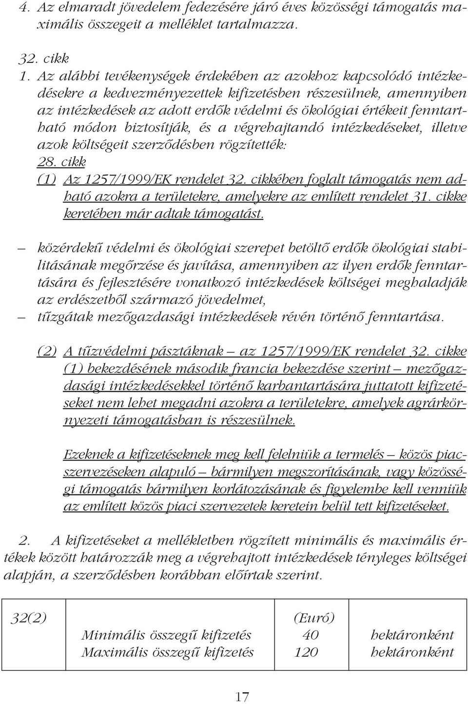 fenntartható módon biztosítják, és a végrehajtandó intézkedéseket, illetve azok költségeit szerzõdésben rögzítették: 28. cikk (1) Az 1257/1999/EK rendelet 32.