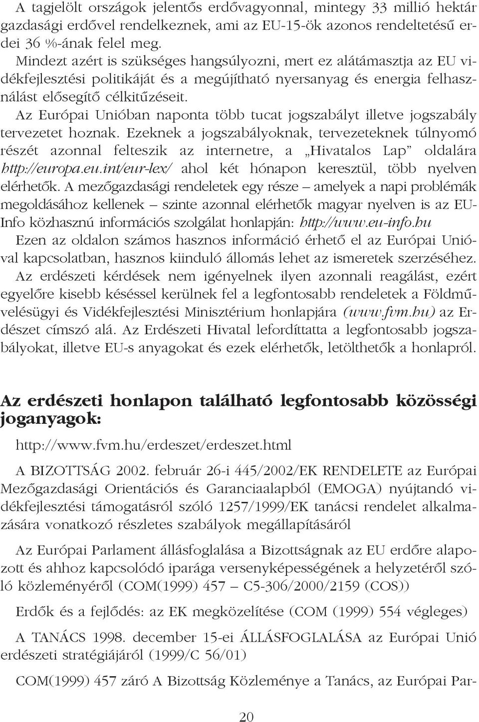 Az Európai Unióban naponta több tucat jogszabályt illetve jogszabály tervezetet hoznak.