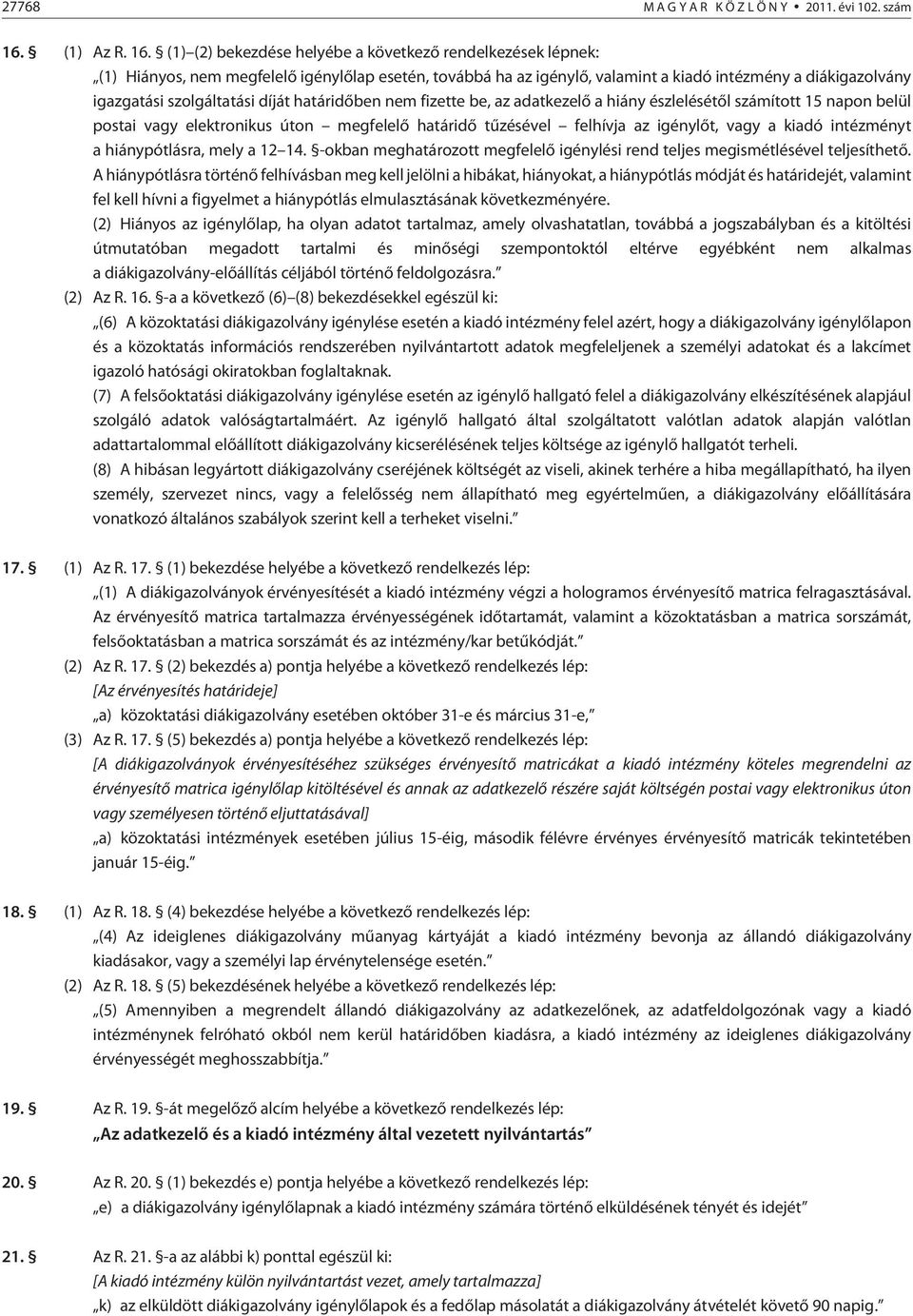 (1) (2) bekezdése helyébe a következõ rendelkezések lépnek: (1) Hiányos, nem megfelelõ igénylõlap esetén, továbbá ha az igénylõ, valamint a kiadó intézmény a diákigazolvány igazgatási szolgáltatási