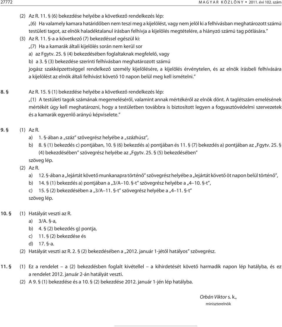 haladéktalanul írásban felhívja a kijelölés megtételére, a hiányzó számú tag pótlására. (3) Az R. 11.