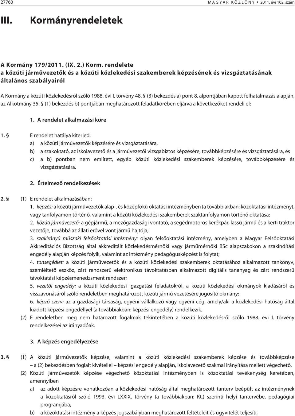 (3) bekezdés a) pont 8. alpontjában kapott felhatalmazás alapján, az Alkotmány 35. (1) bekezdés b) pontjában meghatározott feladatkörében eljárva a következõket rendeli el: 1.