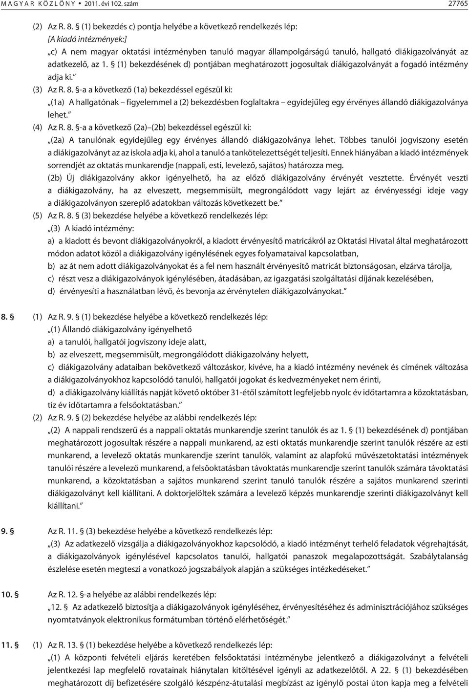 az 1. (1) bekezdésének d) pontjában meghatározott jogosultak diákigazolványát a fogadó intézmény adja ki. (3) Az R. 8.