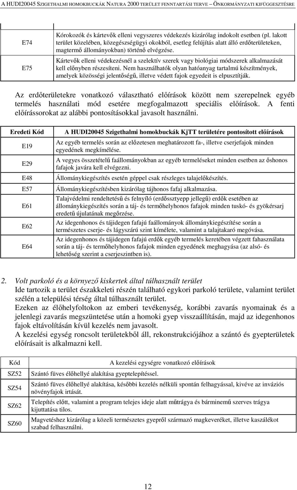 Kártevők elleni védekezésnél a szelektív szerek vagy biológiai módszerek alkalmazását kell előnyben részesíteni.