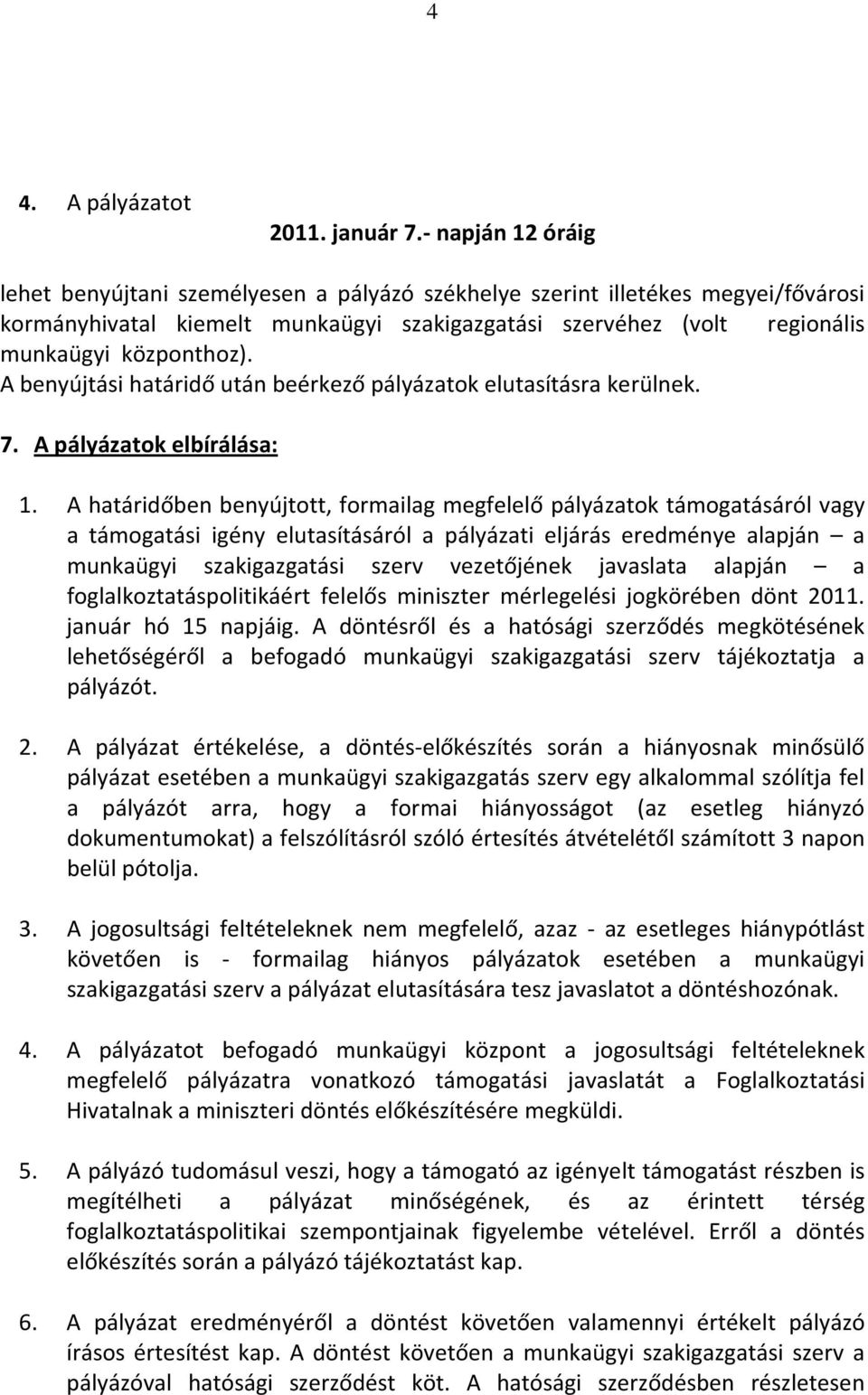 A benyújtási határidő után beérkező pályázatok elutasításra kerülnek. 7. A pályázatok elbírálása: 1.