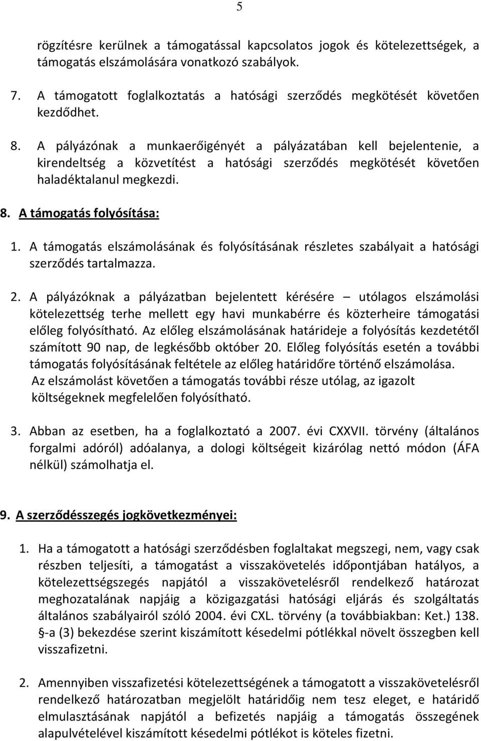 A pályázónak a munkaerőigényét a pályázatában kell bejelentenie, a kirendeltség a közvetítést a hatósági szerződés megkötését követően haladéktalanul megkezdi. 8. A támogatás folyósítása: 1.