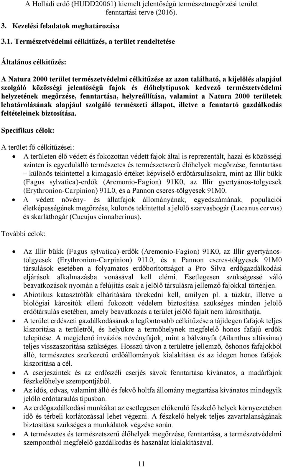 fajok és élőhelytípusok kedvező természetvédelmi helyzetének megőrzése, fenntartása, helyreállítása, valamint a Natura 2000 területek lehatárolásának alapjául szolgáló természeti állapot, illetve a