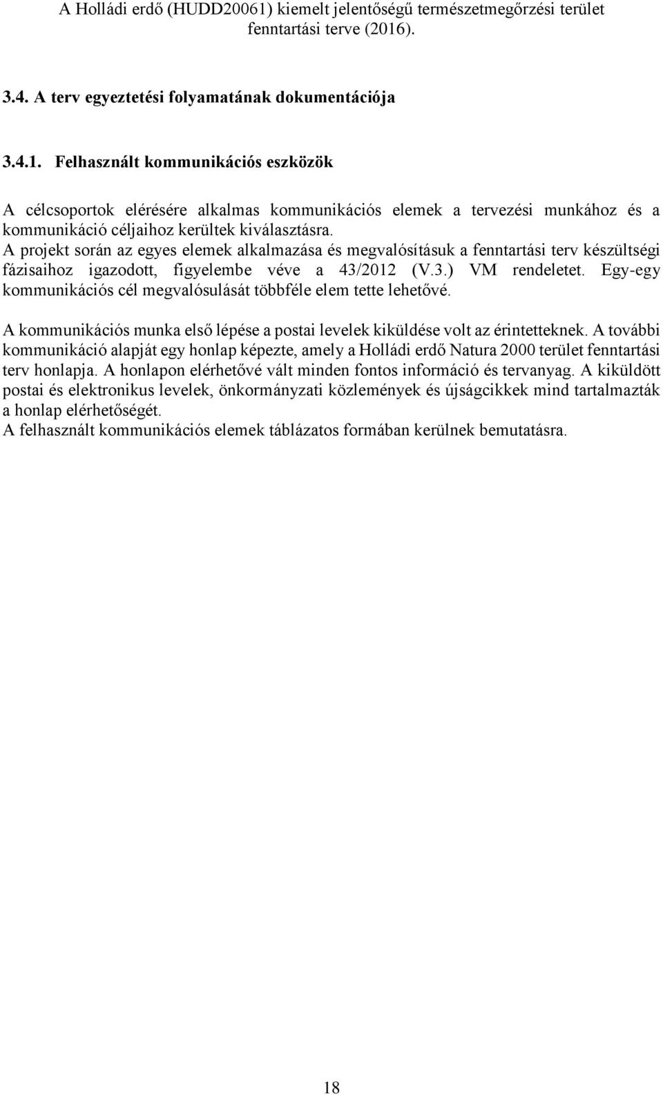 A projekt során az egyes elemek alkalmazása és megvalósításuk a fenntartási terv készültségi fázisaihoz igazodott, figyelembe véve a 43/2012 (V.3.) VM rendeletet.