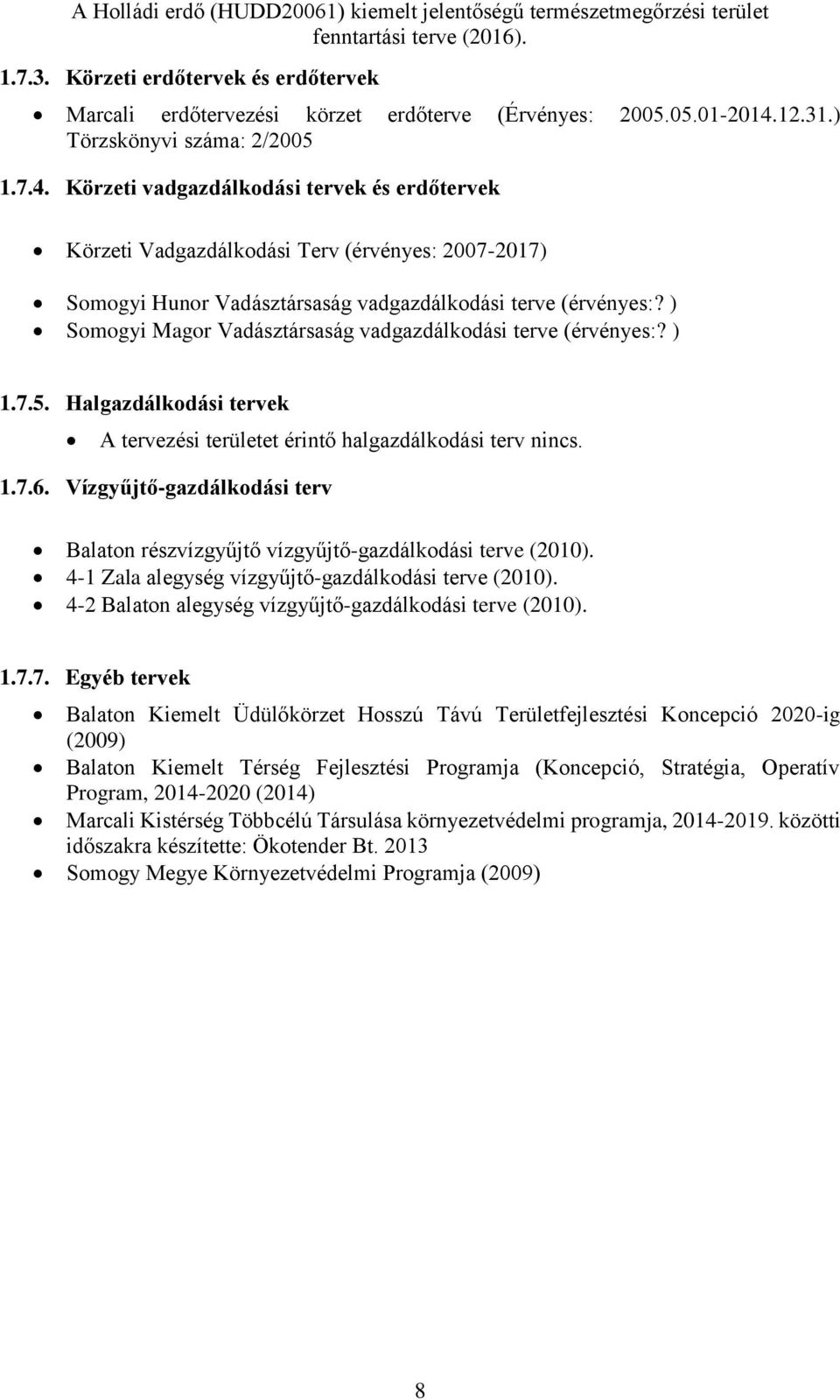 ) Somogyi Magor Vadásztársaság vadgazdálkodási terve (érvényes:? ) 1.7.5. Halgazdálkodási tervek A tervezési területet érintő halgazdálkodási terv nincs. 1.7.6.