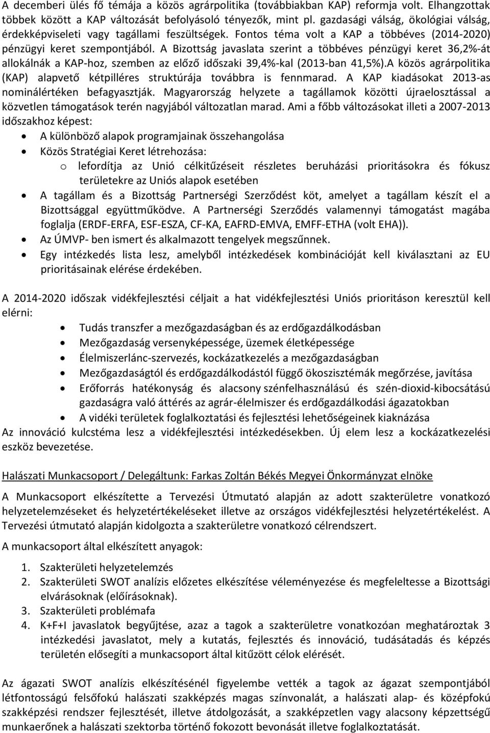 A Bizottság javaslata szerint a többéves pénzügyi keret 36,2%-át allokálnák a KAP-hoz, szemben az előző időszaki 39,4%-kal (2013-ban 41,5%).