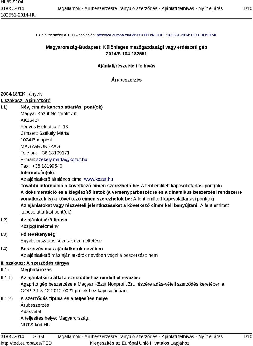 szakasz: Ajánlatkérő I.1) Név, cím és kapcsolattartási pont(ok) Magyar Közút Nonprofit Zrt. AK15427 Fényes Elek utca 7 13.