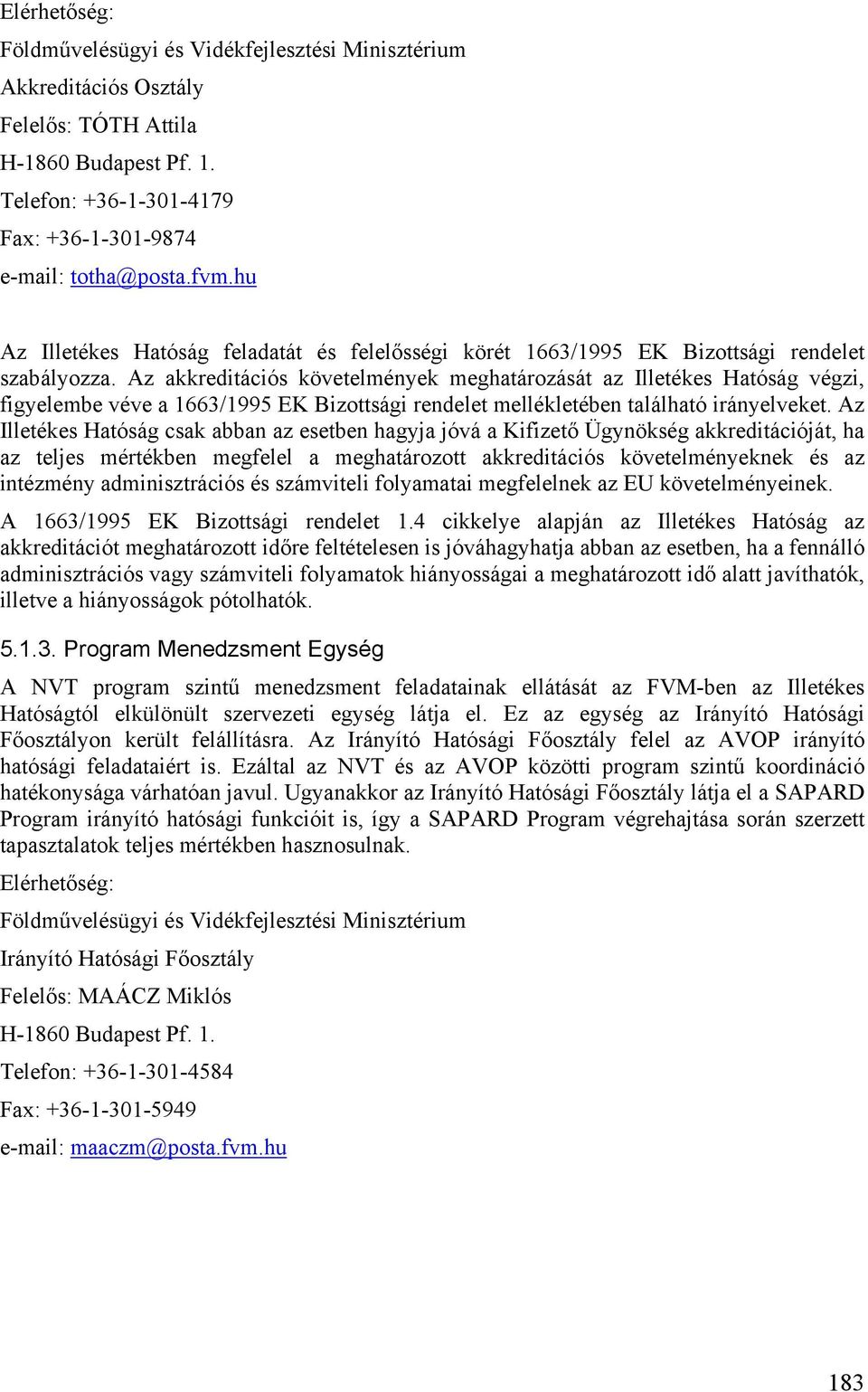 Az akkreditációs követelmények meghatározását az Illetékes Hatóság végzi, figyelembe véve a 1663/1995 EK Bizottsági rendelet mellékletében található irányelveket.