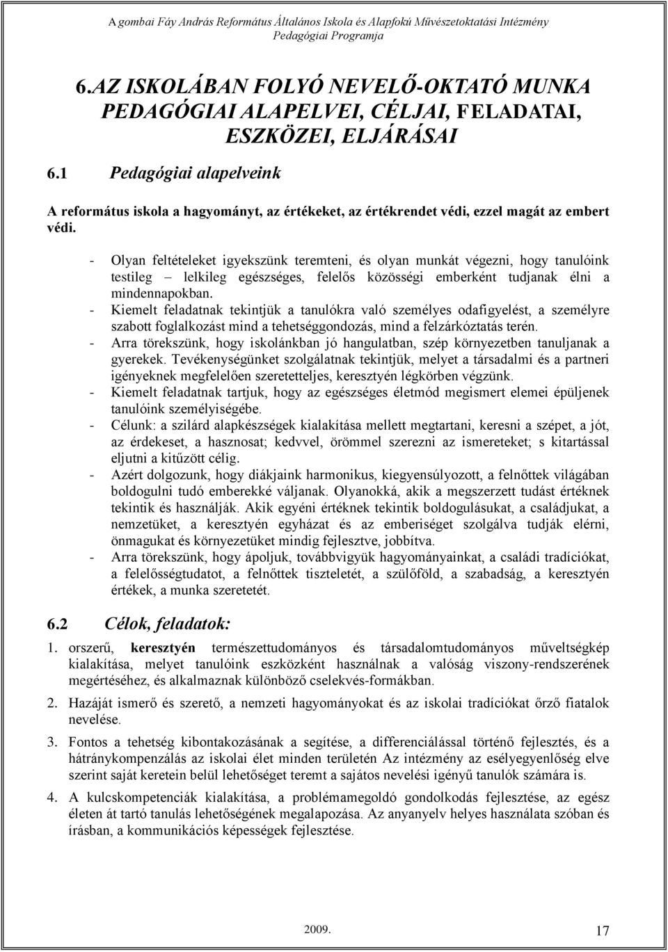 - Olyan feltételeket igyekszünk teremteni, és olyan munkát végezni, hogy tanulóink testileg lelkileg egészséges, felelős közösségi emberként tudjanak élni a mindennapokban.