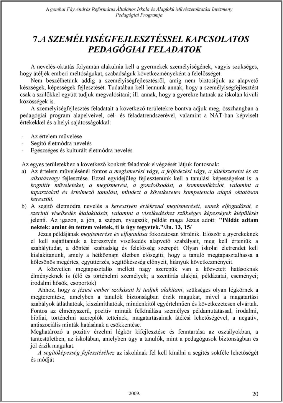 Tudatában kell lennünk annak, hogy a személyiségfejlesztést csak a szülőkkel együtt tudjuk megvalósítani; ill. annak, hogy a gyerekre hatnak az iskolán kívüli közösségek is.