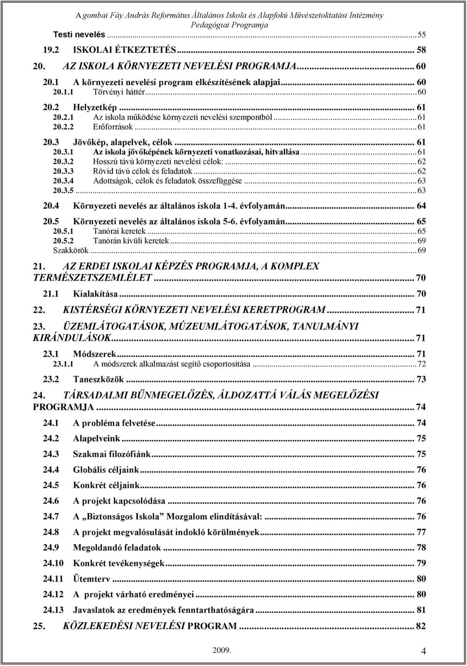 .. 61 20.3.2 Hosszú távú környezeti nevelési célok:... 62 20.3.3 Rövid távú célok és feladatok... 62 20.3.4 Adottságok, célok és feladatok összefüggése... 63 20.