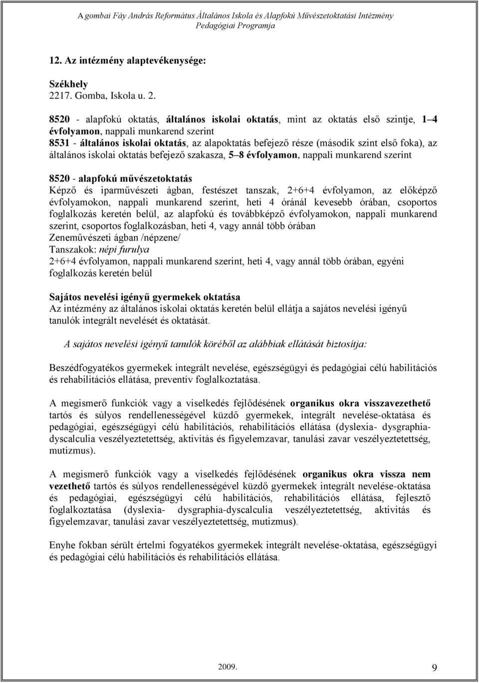 8520 - alapfokú oktatás, általános iskolai oktatás, mint az oktatás első szintje, 1 4 évfolyamon, nappali munkarend szerint 8531 - általános iskolai oktatás, az alapoktatás befejező része (második