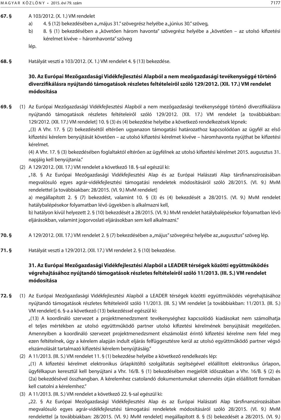 30. Az Európai Mezőgazdasági Vidékfejlesztési Alapból a nem mezőgazdasági tevékenységgé történő diverzifikálásra nyújtandó támogatások részletes feltételeiről szóló 129/2012. (XII. 17.