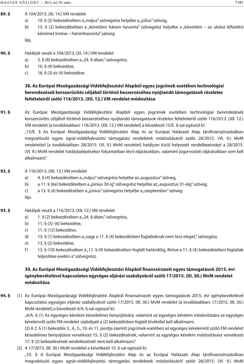 (8) bekezdésében a 24. -ában, szövegrész, b) 10. (4) bekezdése, c) 16. (3) és (4) bekezdése. 38.