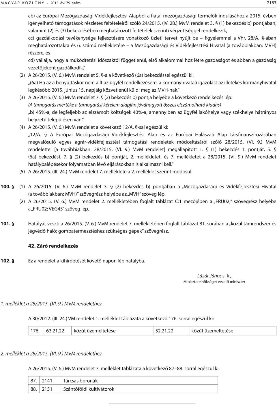 (1) bekezdés b) pontjában, valamint (2) és (3) bekezdésében meghatározott feltételek szerinti végzettséggel rendelkezik, cc) gazdálkodási tevékenysége fejlesztésére vonatkozó üzleti tervet nyújt be