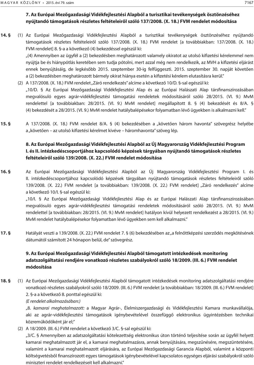 (1) Az Európai Mezőgazdasági Vidékfejlesztési Alapból a turisztikai tevékenységek ösztönzéséhez nyújtandó támogatások részletes feltételeiről szóló 137/2008. (X. 18.