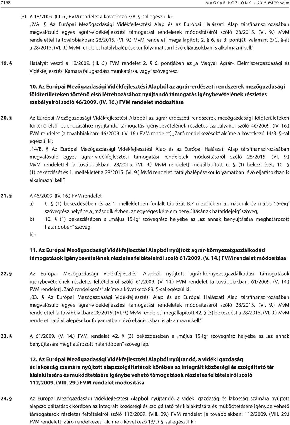 ) MvM rendelet hatálybalépésekor folyamatban lévő eljárásokban is alkalmazni kell. 19. Hatályát veszti a 18/2009. (III. 6.