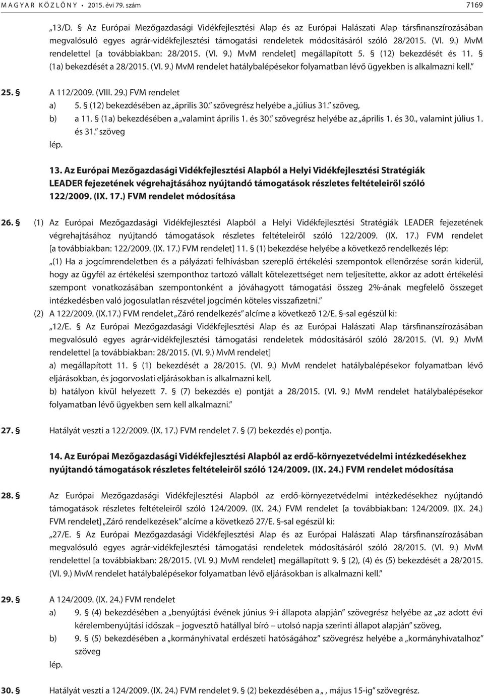 szövegrész helyébe a július 31. szöveg, b) a 11. (1a) bekezdésében a valamint április 1. és 30. szövegrész helyébe az április 1. és 30., valamint július 1. és 31. szöveg 13.