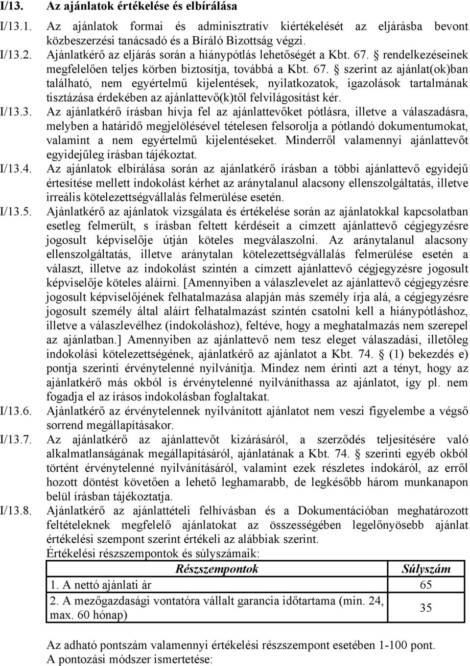 Ajánlatkérő az eljárás során a hiánypótlás lehetőségét a Kbt. 67.